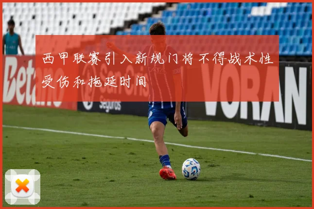 西甲联赛引入新规门将不得战术性受伤和拖延时间